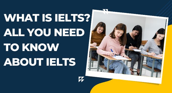 What is IELTS? All You Need to Know About IELTS